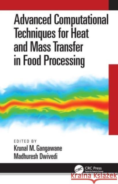 Advanced Computational Techniques for Heat and Mass Transfer in Food Processing Krunal Gangawane Madhuresh Dwivedi 9780367709013 CRC Press