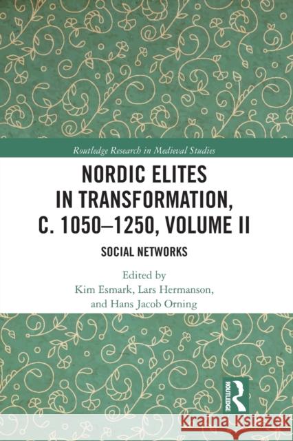 Nordic Elites in Transformation, C. 1050-1250, Volume II: Social Networks Kim Esmark Lars Hermanson Hans Jacob Orning 9780367709037 Routledge