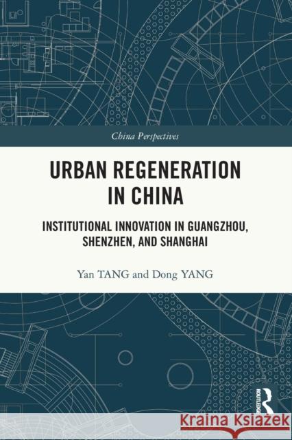 Urban Regeneration in China: Institutional Innovation in Guangzhou, Shenzhen, and Shanghai Yan Tang Dong Yang 9780367709112