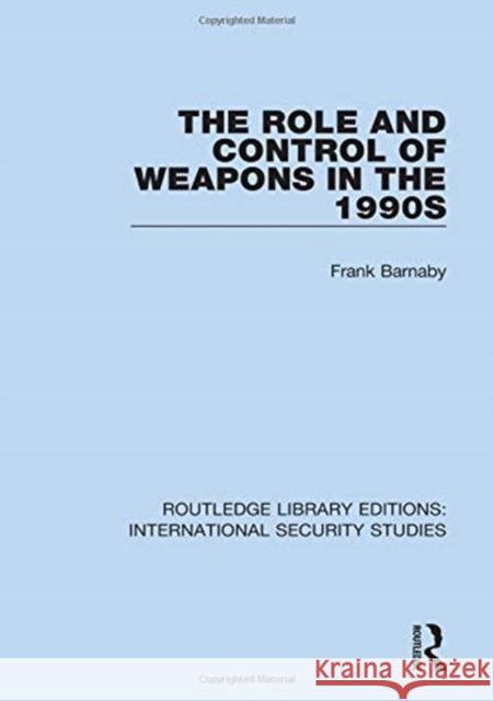 The Role and Control of Weapons in the 1990s Frank Barnaby 9780367709273 Routledge