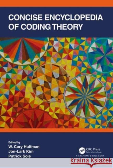 Concise Encyclopedia of Coding Theory W. Cary Huffman Jon-Lark Kim Patrick Sol? 9780367709327 CRC Press
