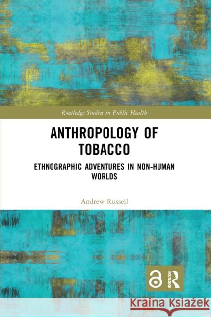 Anthropology of Tobacco: Ethnographic Adventures in Non-Human Worlds Russell, Andrew 9780367709457