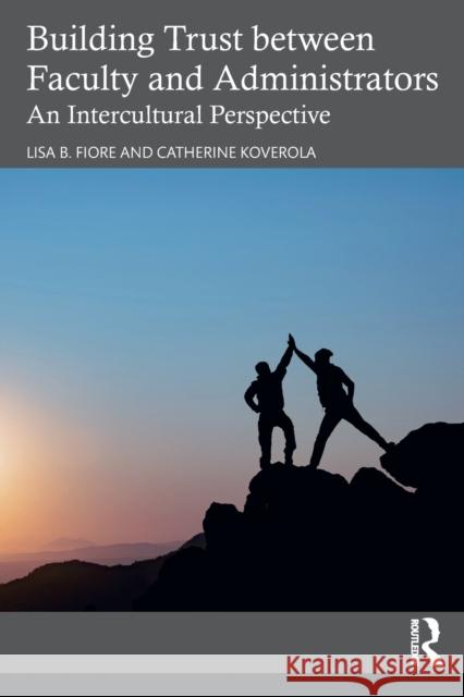 Building Trust between Faculty and Administrators: An Intercultural Perspective Fiore, Lisa B. 9780367709655 Routledge