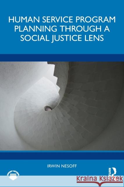 Human Service Program Planning Through a Social Justice Lens Nesoff, Irwin 9780367709761 Taylor & Francis Ltd