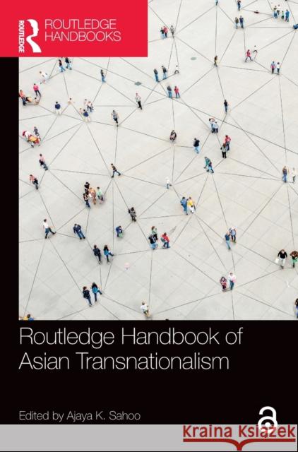Routledge Handbook of Asian Transnationalism Ajaya Kumar Sahoo 9780367709778 Routledge
