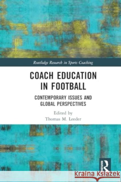 Coach Education in Football: Contemporary Issues and Global Perspectives Thomas Leeder 9780367709808 Routledge