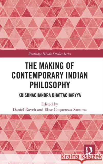 The Making of Contemporary Indian Philosophy: Krishnachandra Bhattacharyya Coquereau-Saouma, Elise 9780367709815 Taylor & Francis Ltd