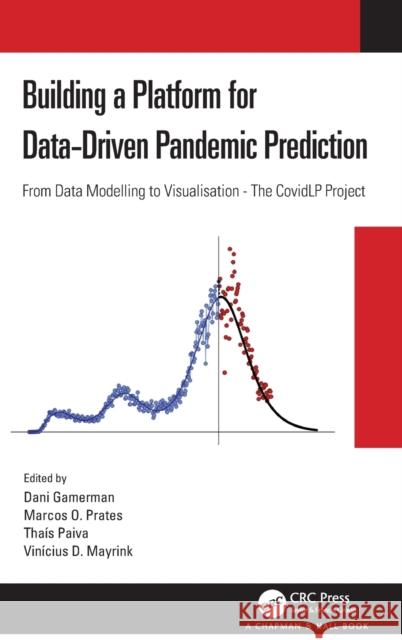 Building a Platform for Data-Driven Pandemic Prediction: From Data Modelling to Visualisation - The Covidlp Project Gamerman, Dani 9780367709990 CRC Press