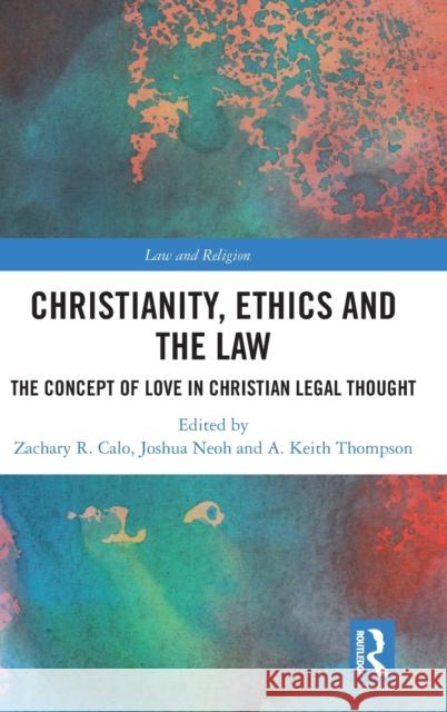 Christianity, Ethics and the Law: The Concept of Love in Christian Legal Thought Calo, Zachary R. 9780367710057 Taylor & Francis Ltd