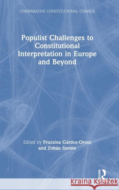 Populist Challenges to Constitutional Interpretation in Europe and Beyond G Zolt 9780367710095