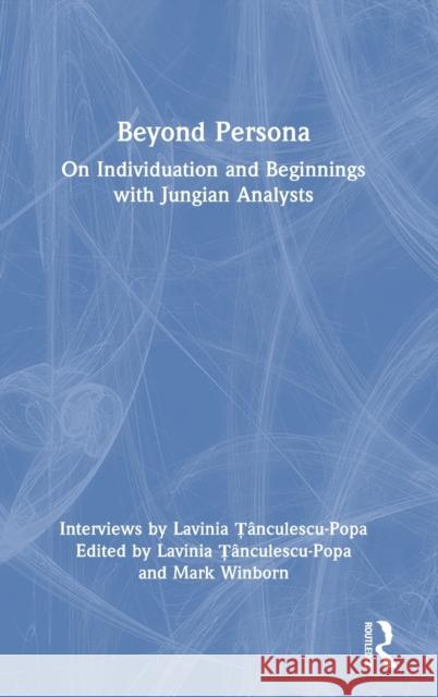 Beyond Persona: On Individuation and Beginnings with Jungian Analysts Lavinia Ț?nculescu Mark Winborn 9780367710118 Routledge