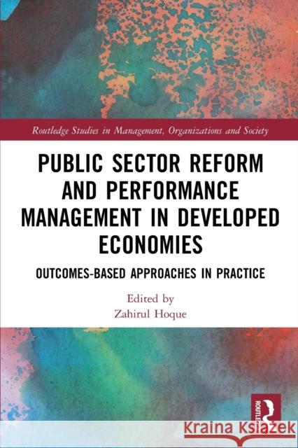 Public Sector Reform and Performance Management in Developed Economies: Outcomes-Based Approaches in Practice Hoque, Zahirul 9780367710149 Taylor & Francis Ltd