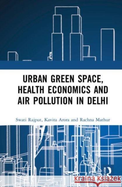 Urban Green Space, Health Economics and Air Pollution in Delhi Rachna (University of Delhi, India) Mathur 9780367710217 Taylor & Francis Ltd
