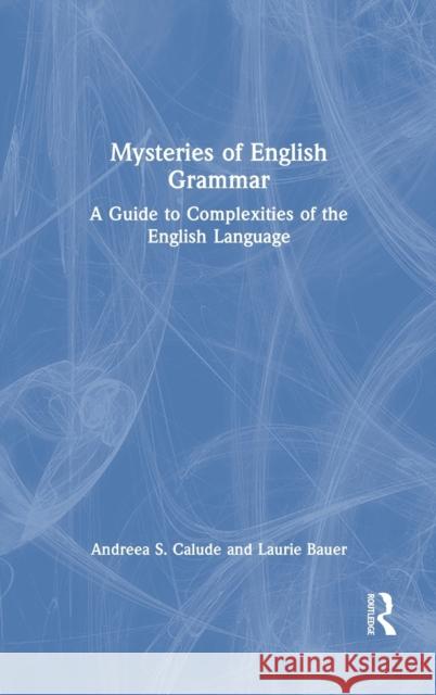 Mysteries of English Grammar: A Guide to Complexities of the English Language Calude, Andreea S. 9780367710248 Routledge