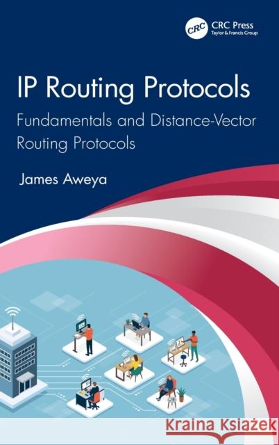 IP Routing Protocols: Fundamentals and Distance-Vector Routing Protocols Aweya, James 9780367710415 CRC Press