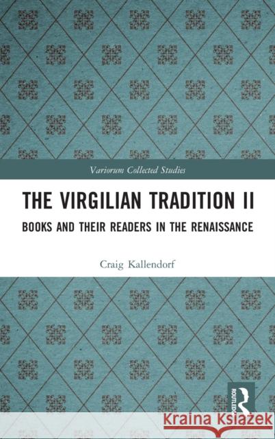 The Virgilian Tradition II: Books and Their Readers in the Renaissance Craig Kallendorf 9780367710422