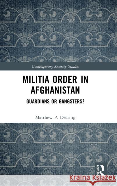 Militia Order in Afghanistan: Guardians or Gangsters? Matthew P. Dearing 9780367710453 Routledge