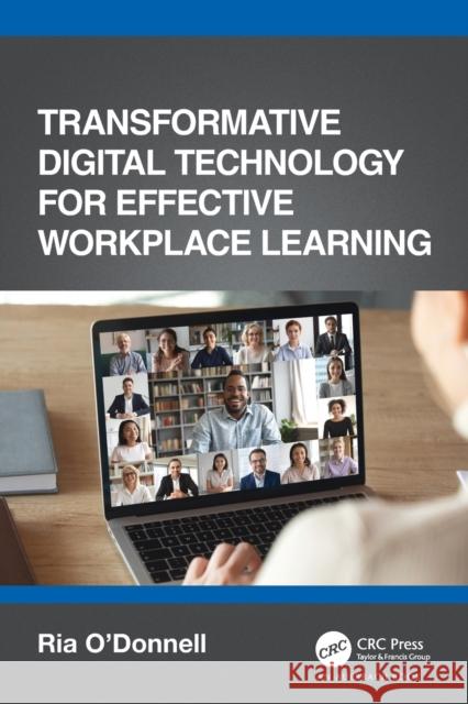 Transformative Digital Technology for Effective Workplace Learning Ria O'Donnell 9780367710620 Auerbach Publications