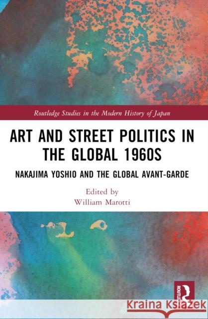 Art and Street Politics in the Global 1960s: Yoshio Nakajima and the Global Avant-Garde William Marotti 9780367710682 Taylor & Francis Ltd