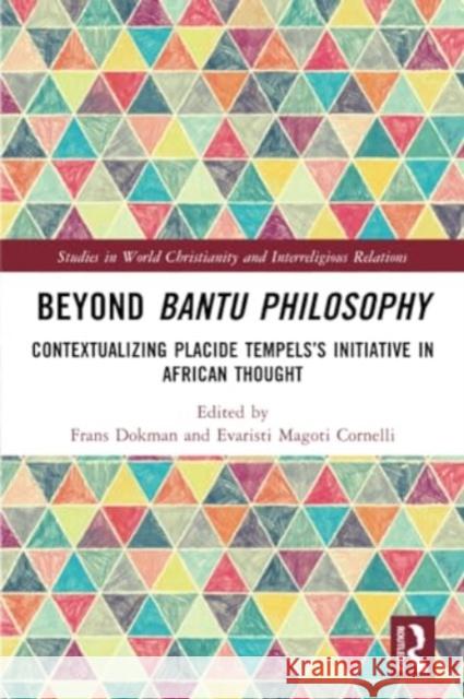 Beyond Bantu Philosophy: Contextualizing Placide Tempels's Initiative in African Thought Frans Dokman Evaristi Magoti Cornelli 9780367710736 Routledge