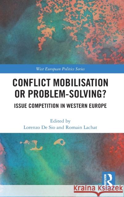 Conflict Mobilisation or Problem-Solving?: Issue Competition in Western Europe Lorenzo d Romain Lachat 9780367710828 Routledge