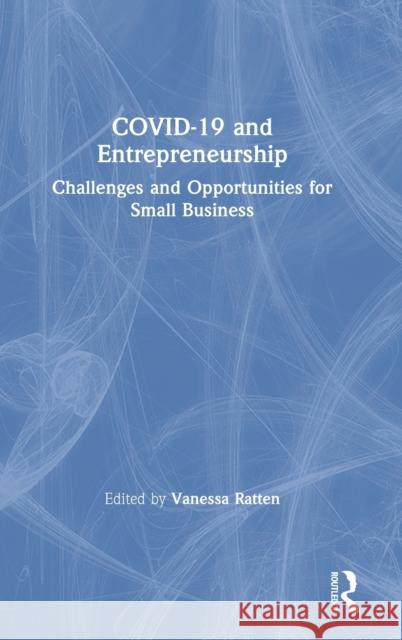 COVID-19 and Entrepreneurship: Challenges and Opportunities for Small Business Ratten, Vanessa 9780367710897