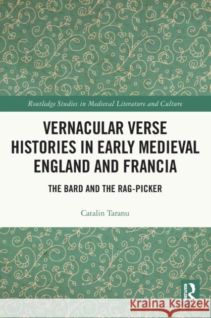 Vernacular Verse Histories in Early Medieval England and Francia: The Bard and the Rag-picker Catalin Taranu 9780367711085 Routledge
