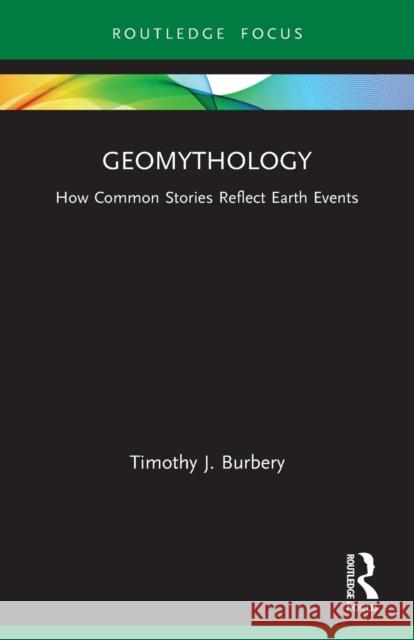 Geomythology: How Common Stories Reflect Earth Events Timothy J. Burbery 9780367711092 Taylor & Francis Ltd