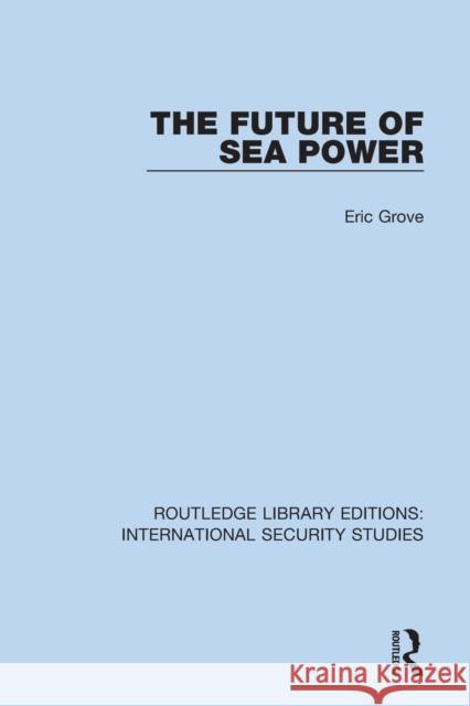 The Future of Sea Power Eric Grove 9780367711184