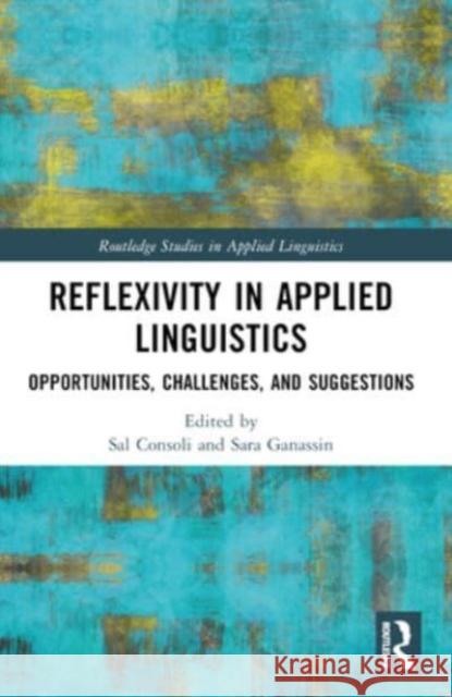 Reflexivity in Applied Linguistics: Opportunities, Challenges, and Suggestions Sal Consoli Sara Ganassin 9780367711221 Routledge