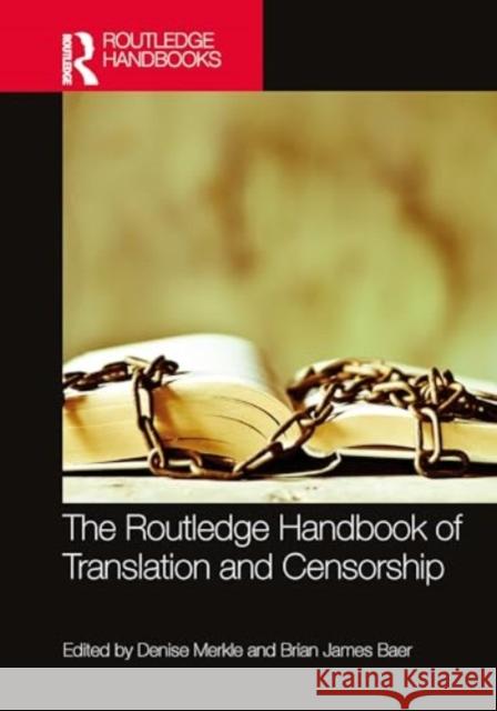 The Routledge Handbook of Translation and Censorship Denise Merkle Brian James Baer 9780367711245