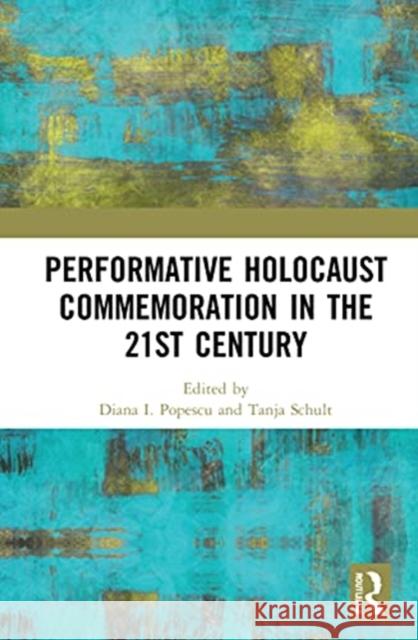 Performative Holocaust Commemoration in the 21st Century Diana I. Popescu Tanja Schult 9780367711450 Routledge