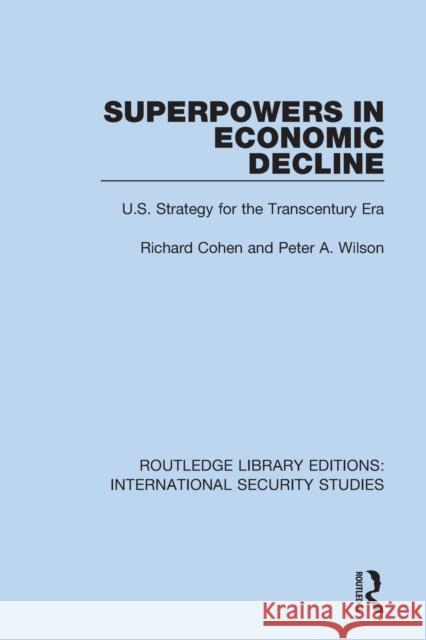 Superpowers in Economic Decline: U.S. Strategy for the Transcentury Era Cohen, Richard 9780367711665