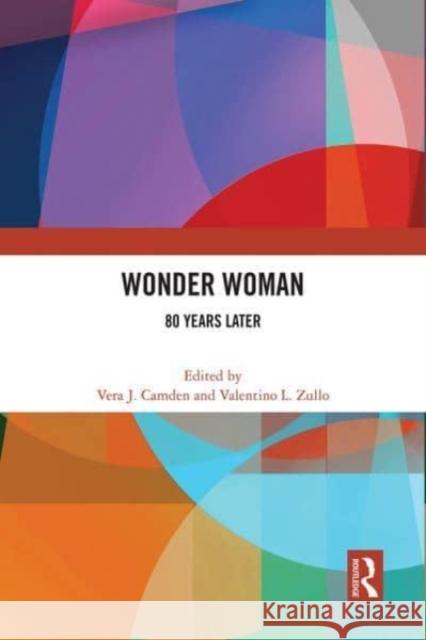 Wonder Woman: 80 Years Later Vera J. Camden Valentino L. Zullo 9780367711696