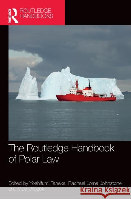 The Routledge Handbook of Polar Law Rachael Johnstone Yoshifumi Tanaka Vibe Ulfbeck 9780367711702