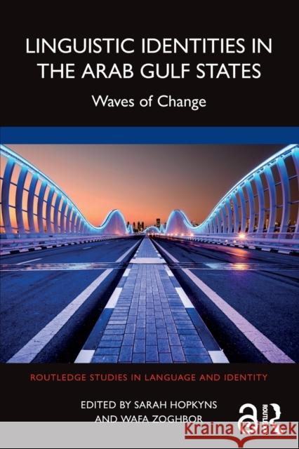 Linguistic Identities in the Arab Gulf States: Waves of Change Sarah Hopkyns Wafa Zoghbor 9780367711719 Routledge