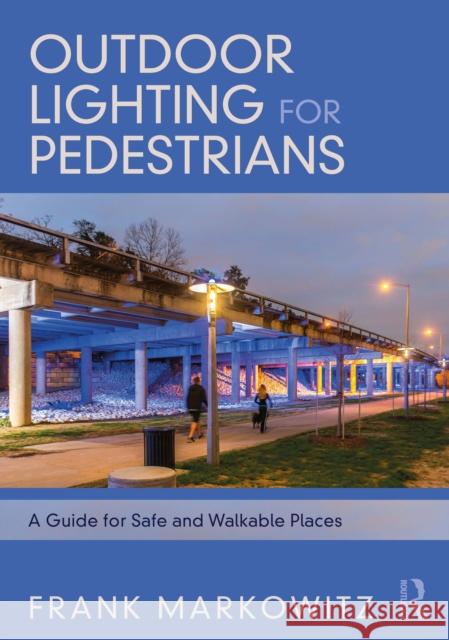 Outdoor Lighting for Pedestrians: A Guide for Safe and Walkable Places Markowitz, Frank 9780367711955 Routledge