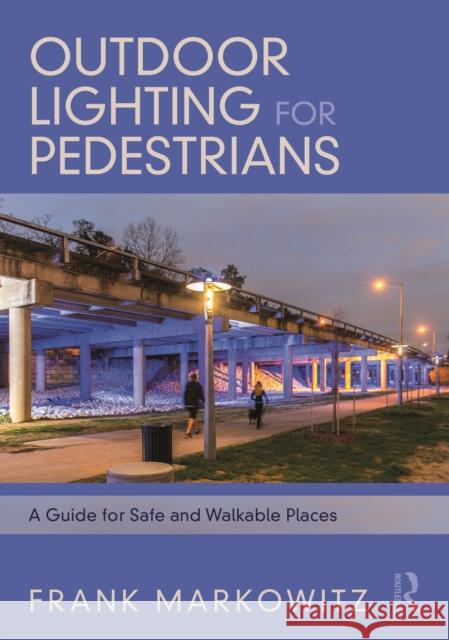 Outdoor Lighting for Pedestrians: A Guide for Safe and Walkable Places Markowitz, Frank 9780367711962 Routledge