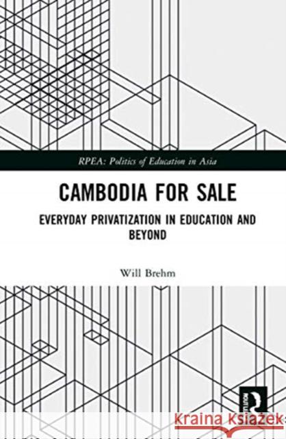 Cambodia for Sale: Everyday Privatization in Education and Beyond Will Brehm 9780367712037