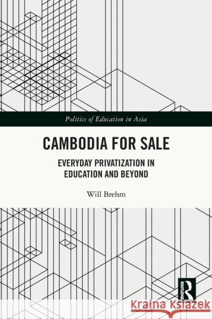 Cambodia for Sale: Everyday Privatization in Education and Beyond Brehm, Will 9780367712044