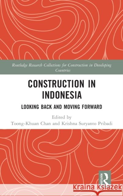 Construction in Indonesia: Looking Back and Moving Forward Toong-Khuan Chan Krishna Suryanto Pribadi 9780367712174 Routledge