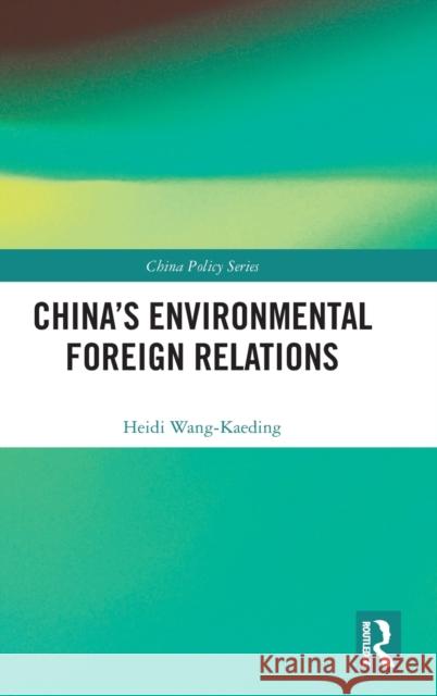 China's Environmental Foreign Relations Heidi Wang-Kaeding 9780367712327 Routledge