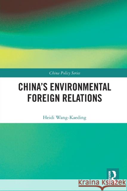 China's Environmental Foreign Relations Heidi Wang-Kaeding 9780367712334 Taylor & Francis Ltd