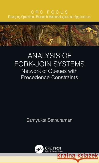 Analysis of Fork-Join Systems: Network of Queues with Precedence Constraints Sethuraman, Samyukta 9780367712631