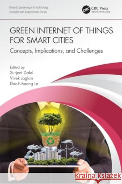 Green Internet of Things for Smart Cities: Concepts, Implications, and Challenges Surjeet Dalal Vivek Jaglan Dac-Nhuong Le 9780367712716