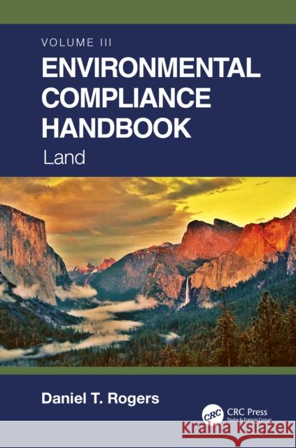 Environmental Compliance Handbook, Volume 3: Land Daniel T. Rogers 9780367712747 CRC Press