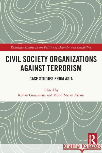 Civil Society Organizations Against Terrorism: Case Studies from Asia Rohan Gunaratna Mohd Mizan Aslam 9780367712808
