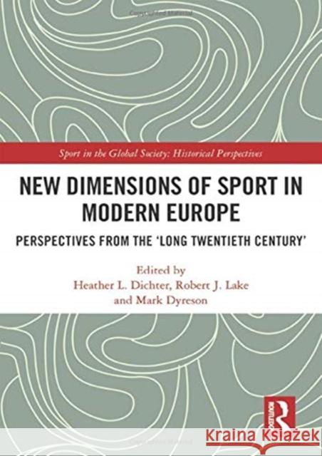 New Dimensions of Sport in Modern Europe: Perspectives from the 'Long Twentieth Century' Dichter, Heather L. 9780367712969