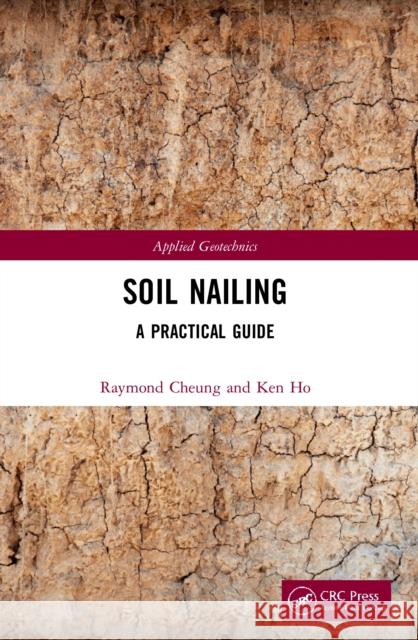 Soil Nailing: A Practical Guide Raymond Cheung Ken Ho 9780367713188 CRC Press