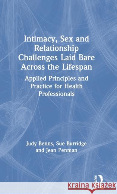 Intimacy, Sex and Relationship Challenges Laid Bare Across the Lifespan: Applied Principles and Practice for Health Professionals Judy Benns Sue Burridge Jean Penman 9780367713256 Routledge